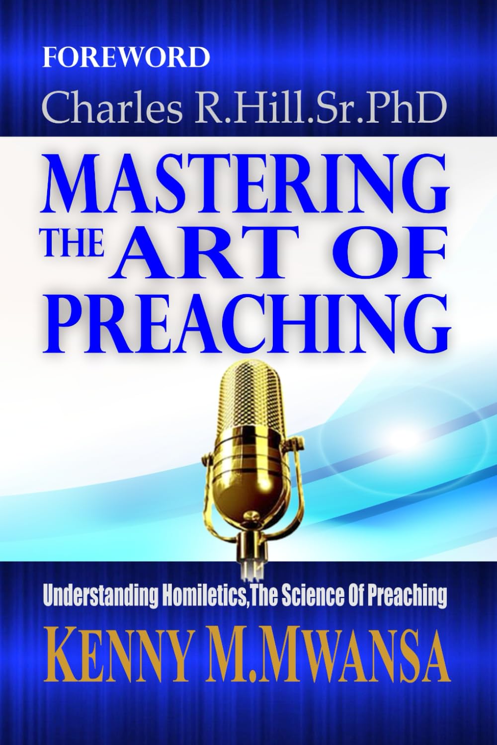 MASTERING THE ART OF PREACHING: Understanding Homiletics,The Science Of Preaching