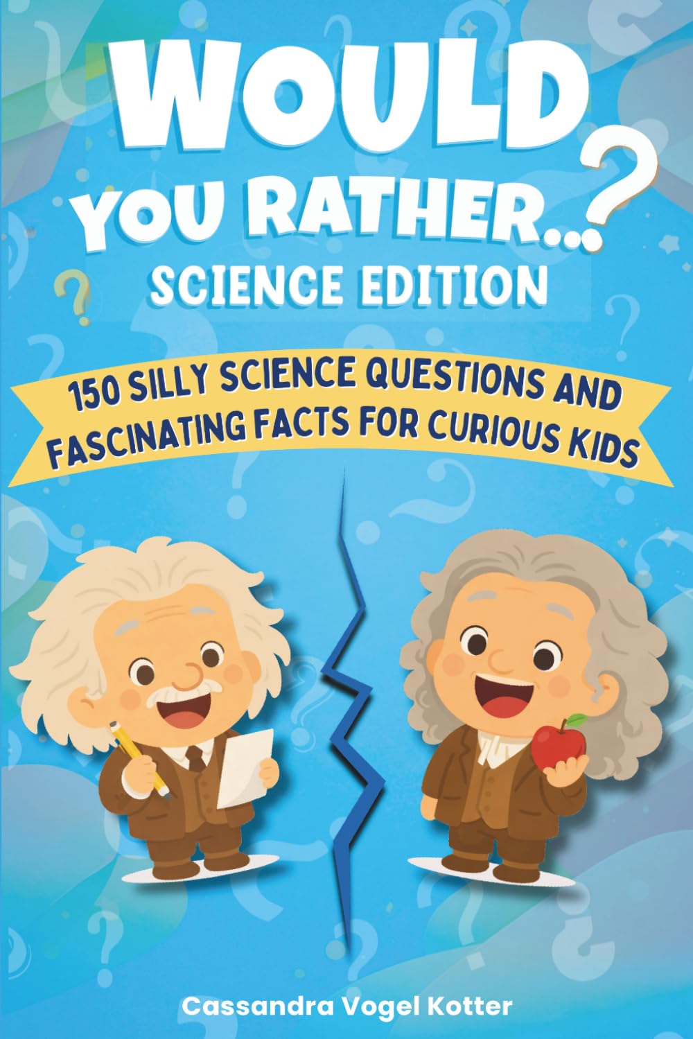 Would You Rather... Science Edition!: 150 Science Questions and Fascinating Facts for Curious Kids