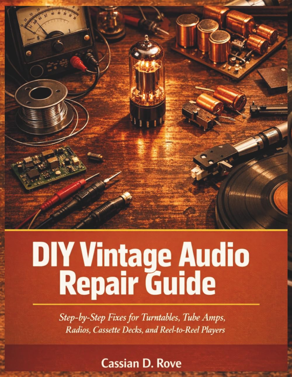 DIY Vintage Audio Repair Guide: Step-by-Step Fixes for Turntables, Tube Amps, Radios, Cassette Decks, and Reel-to-Reel Players — No Engineering Degree Required