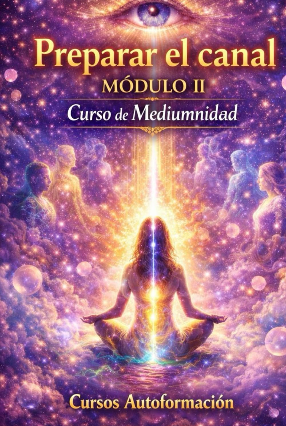 Curso de Mediumnidad: Módulo 2 - Preparar el canal (Curso de Mediumnidad: Despierta, desarrolla y domina tu sensibilidad espiritual)