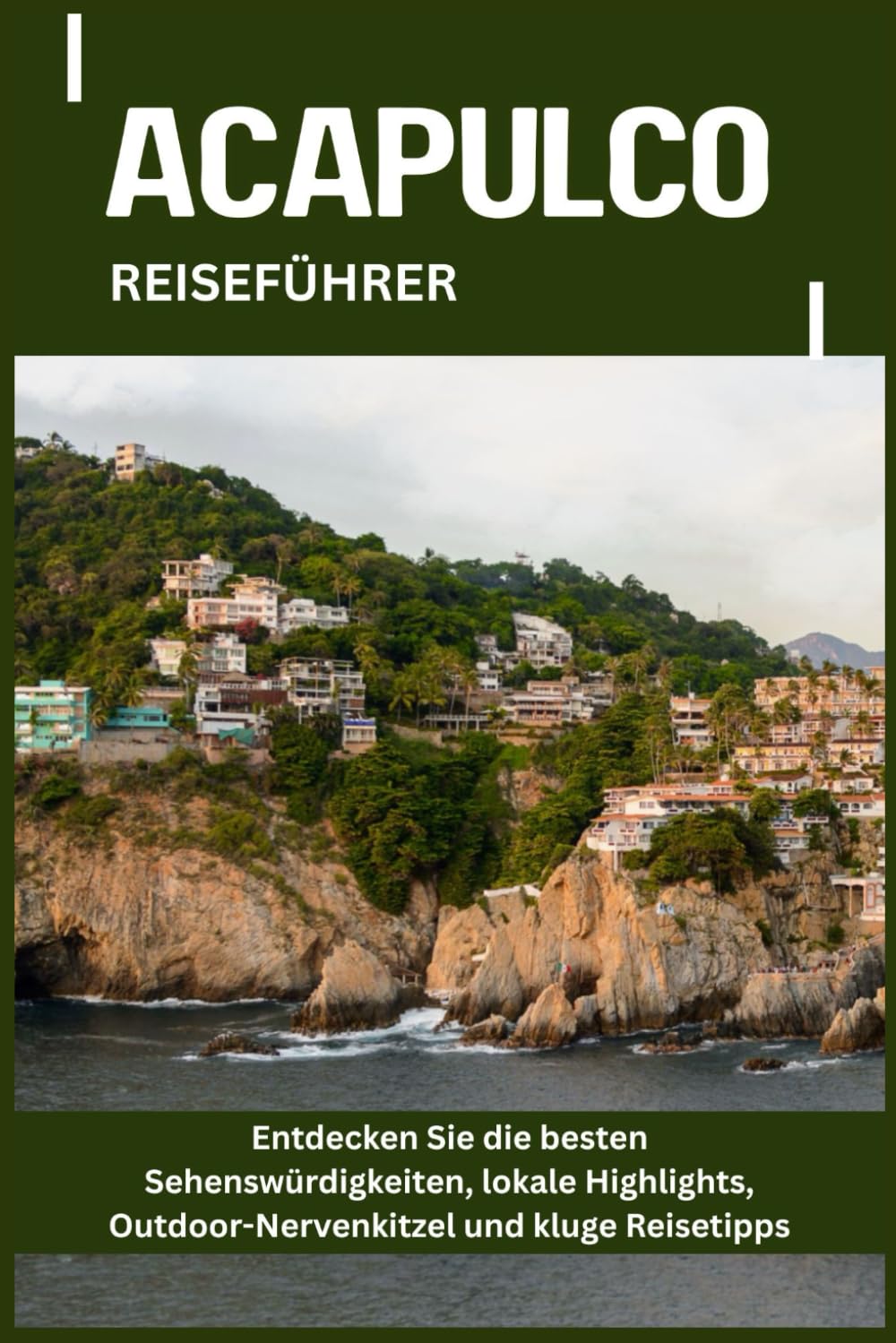 ACAPULCO REISEFÜHRER: Entdecken Sie die besten Sehenswürdigkeiten, lokale Highlights, Outdoor-Nervenkitzel und kluge Reisetipps