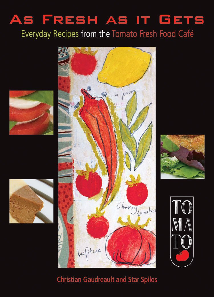 As Fresh As It Gets: Everyday Recipes from the Tomato Fresh Food Cafe Spilos, Star and Gaudreault, Christian