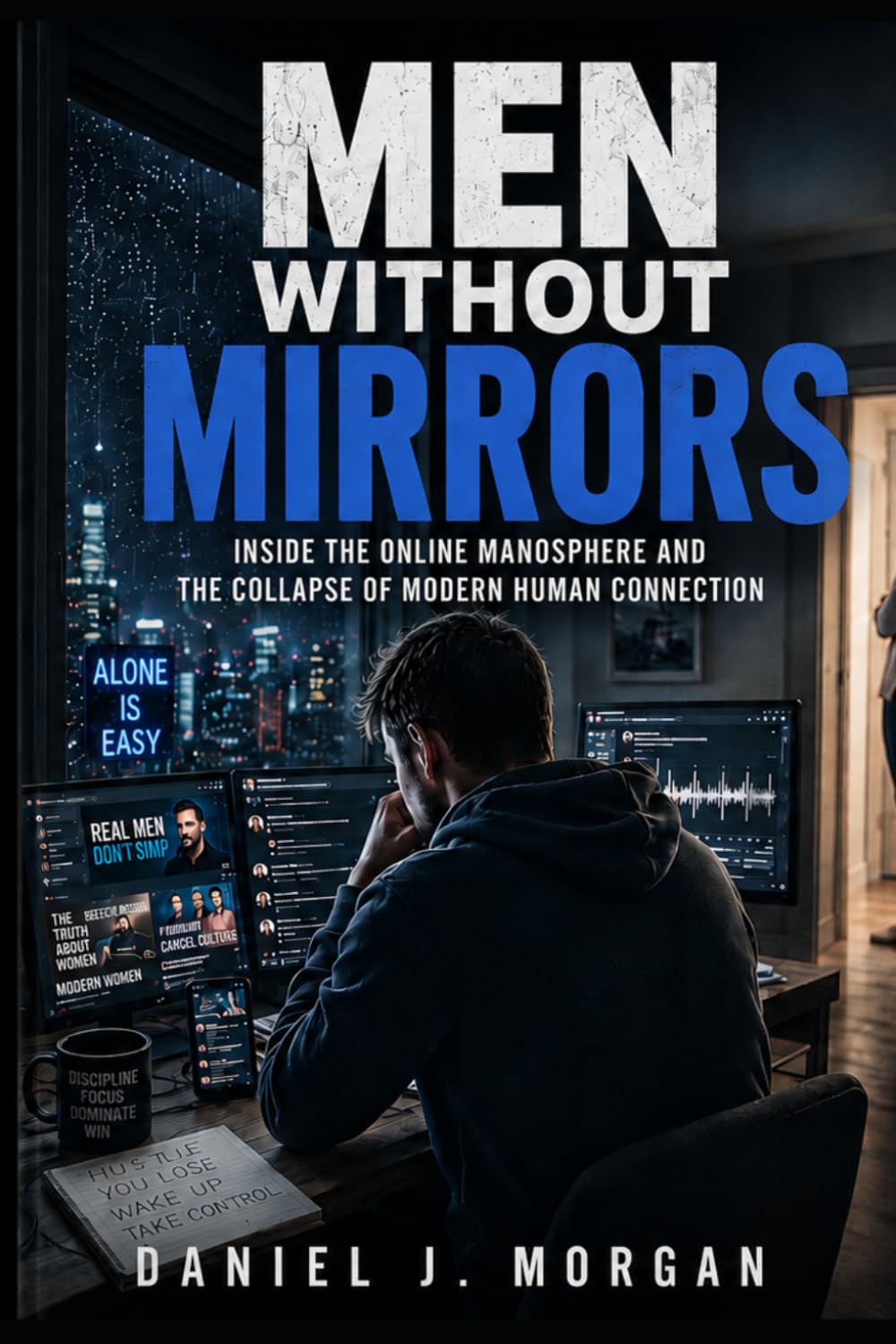 Men Without Mirrors: Inside the Online Manosphere and the Collapse of Modern Human Connection