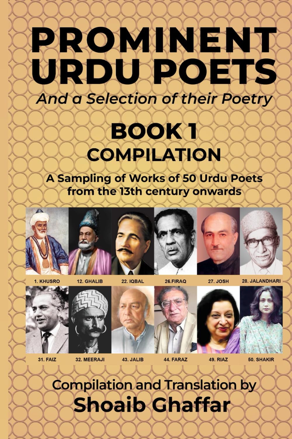 Prominent Urdu Poets And a Selection of their Poetry BOOK I – COMPILATION: A Sampling of Works of 50 Urdu Poets from the 13th century onwards