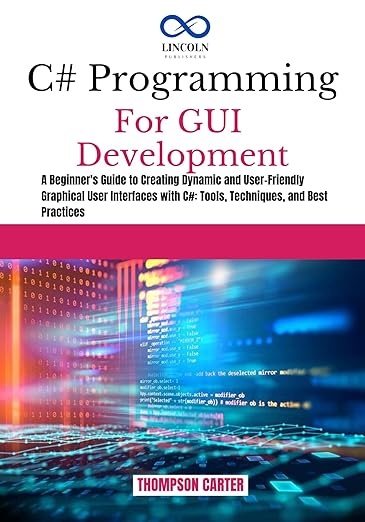 Amazon.com: C# PROGRAMMING FOR GUI DEVELOPMENT: A Beginner's Guide to ...