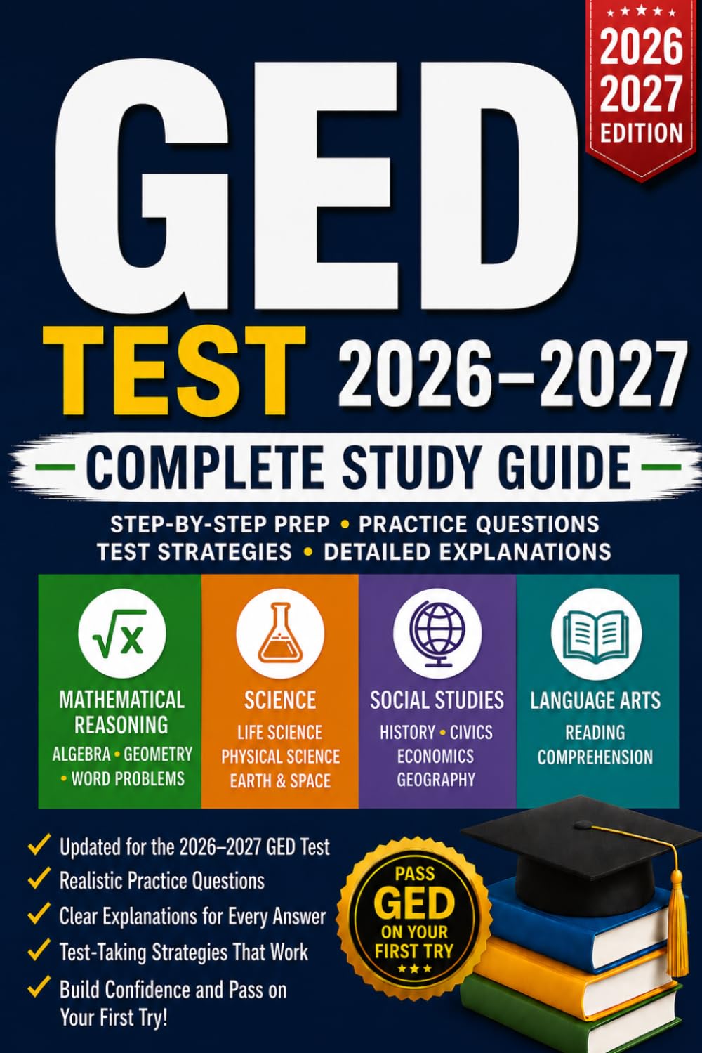 GED Test 2026–2027 Prep Guide: Complete Study Manual with Practice Questions.: Test Strategies, and Step-by-Step Explanations to Pass the GED on Your First Try
