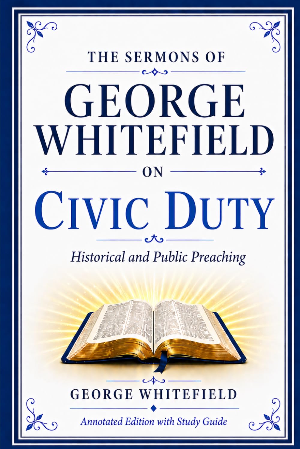 The Sermons of George Whitefield on Civic Duty: Historical and Public Preaching (Annotated Edition with Study Guide)
