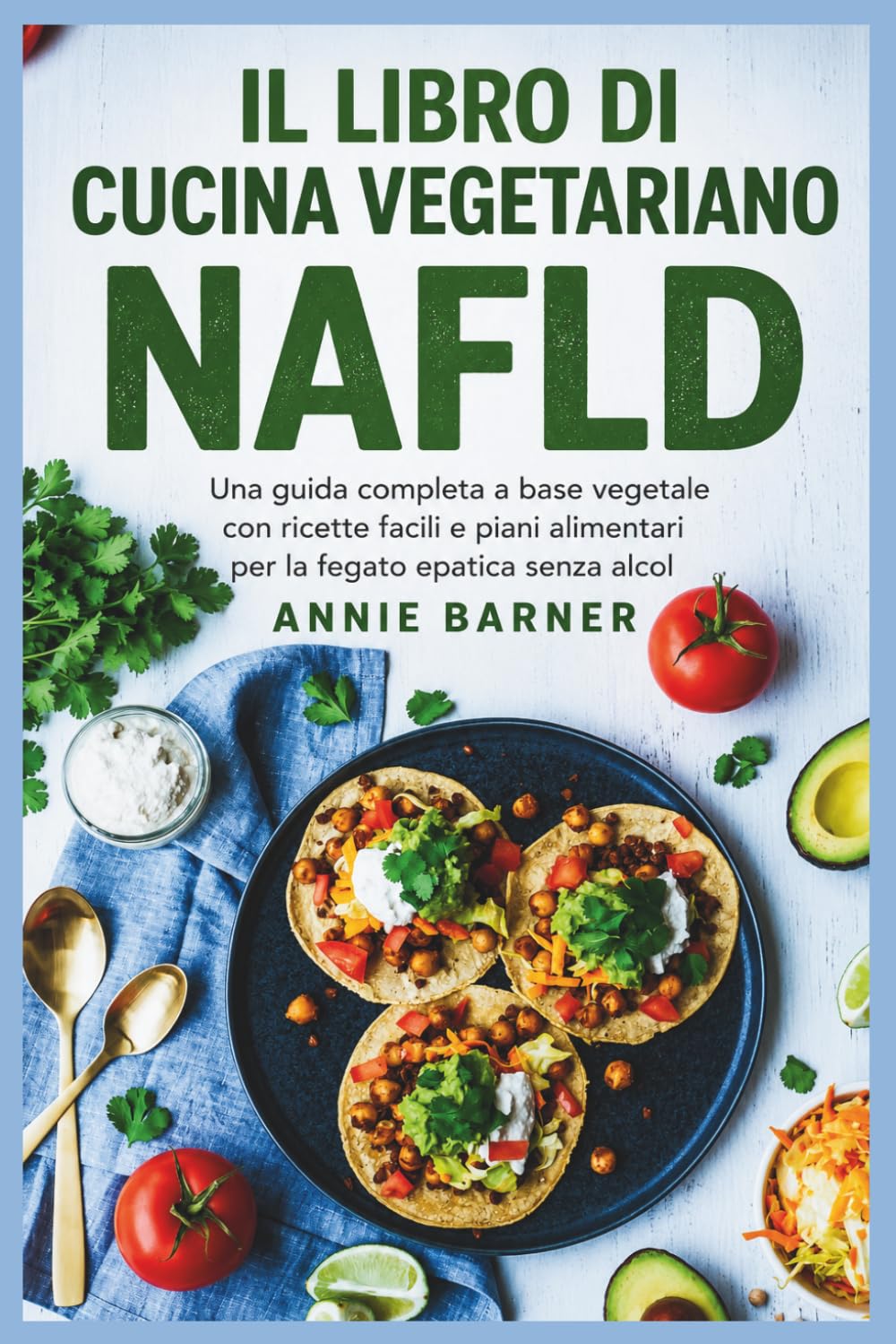 IL LIBRO DI CUCINA VEGETARIANO NAFLD: Una guida completa a base vegetale con ricette facili e piani alimentari per la fegato epatica senza alcol