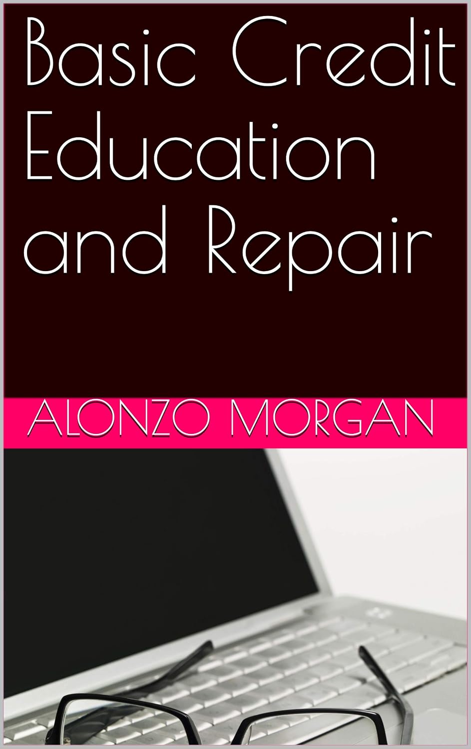 Basic Credit Education and Repair (Financial Literacy Book 1)