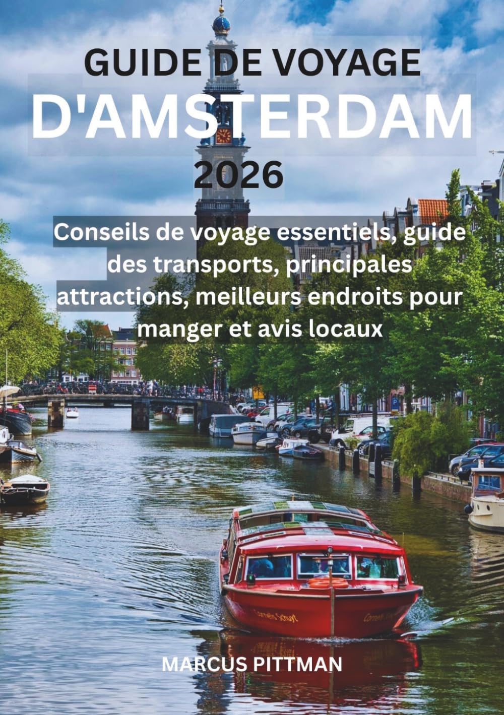 GUIDE DE VOYAGE D'AMSTERDAM 2026 (TOUTE COULEUR): Conseils de voyage essentiels, guide des transports, principales attractions, meilleurs endroits pour manger et avis locaux