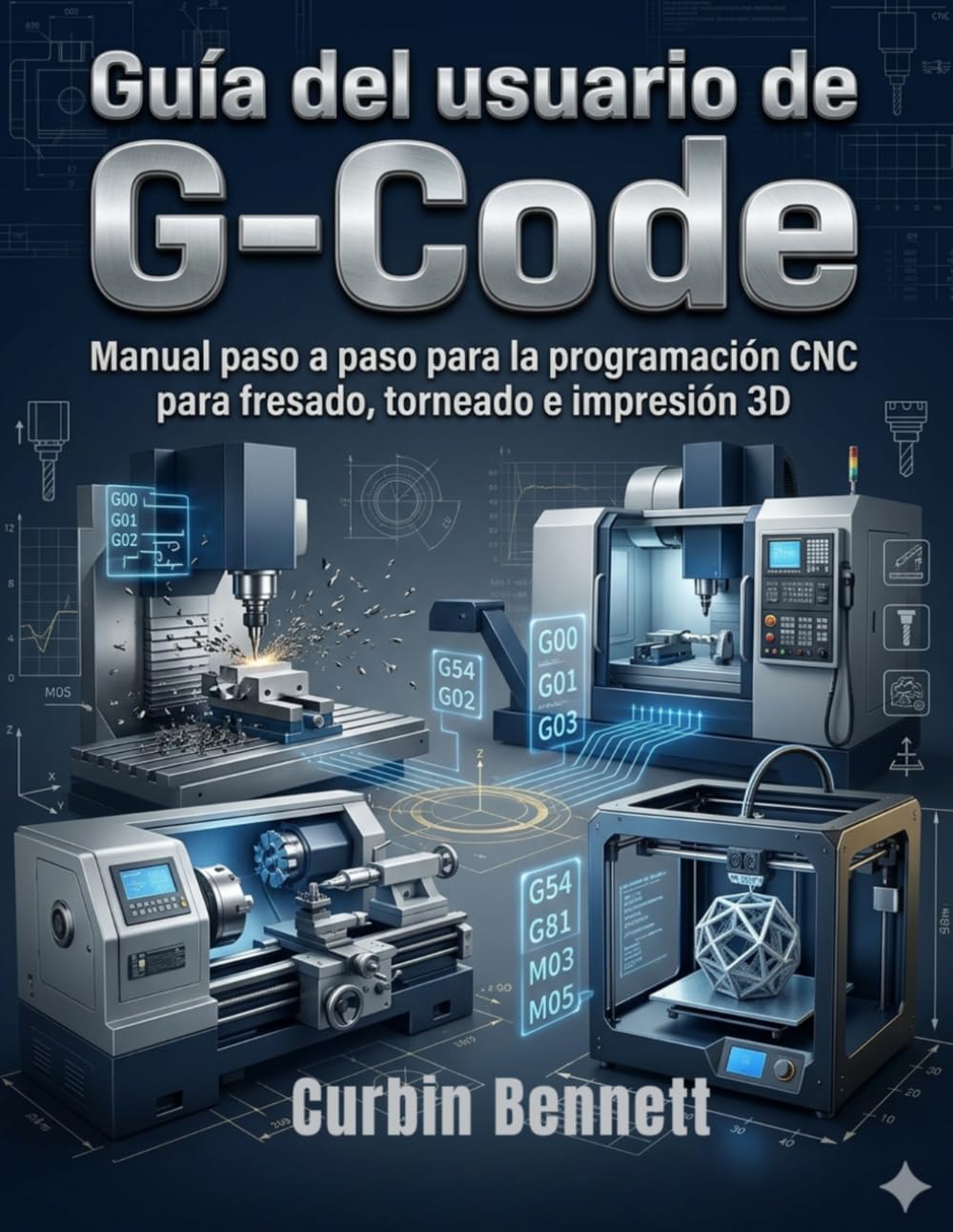 Guía del usuario de G-Code: Manual paso a paso para la programación CNC para fresado, torneado e impresión 3D