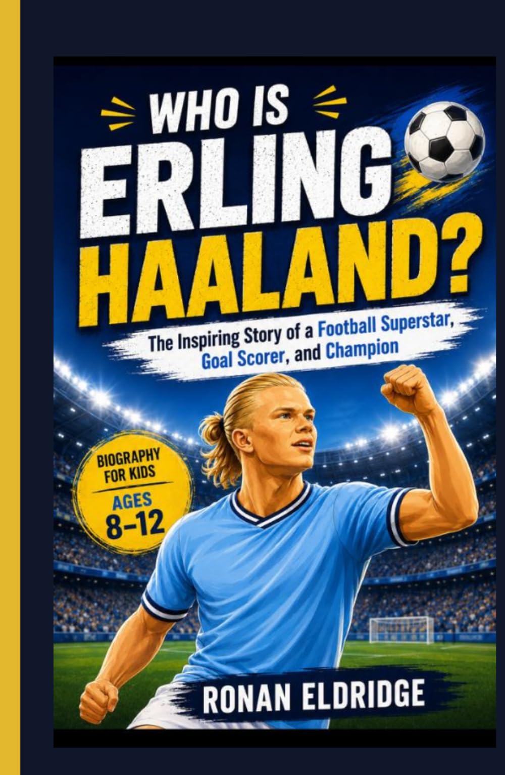 WHO IS ERLING HAALAND?: The Inspiring Story of a Football Superstar, Goal Scorer, and Champion (Young Legends Biography Series)