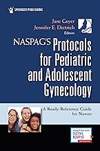 NASPAG's Protocols for Pediatric and Adolescent Gynecology: A Ready-Reference Guide for Nurses