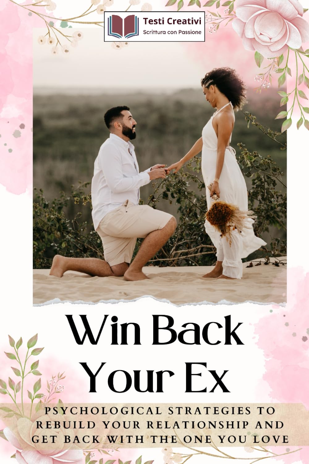 Win Back Your Ex: Psychological Strategies to Rebuild Your Relationship and Get Back with the One You Love