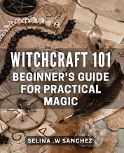 Witchcraft 101: Beginner's Guide for Practical Magic: Unlock the Secrets