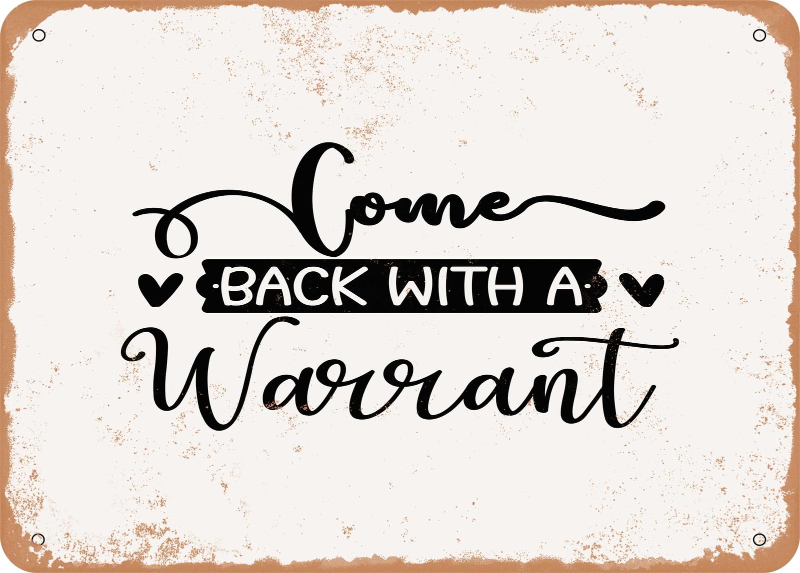 Metal Sign - Come Back With a Warrant - Vintage Look Sign home decor