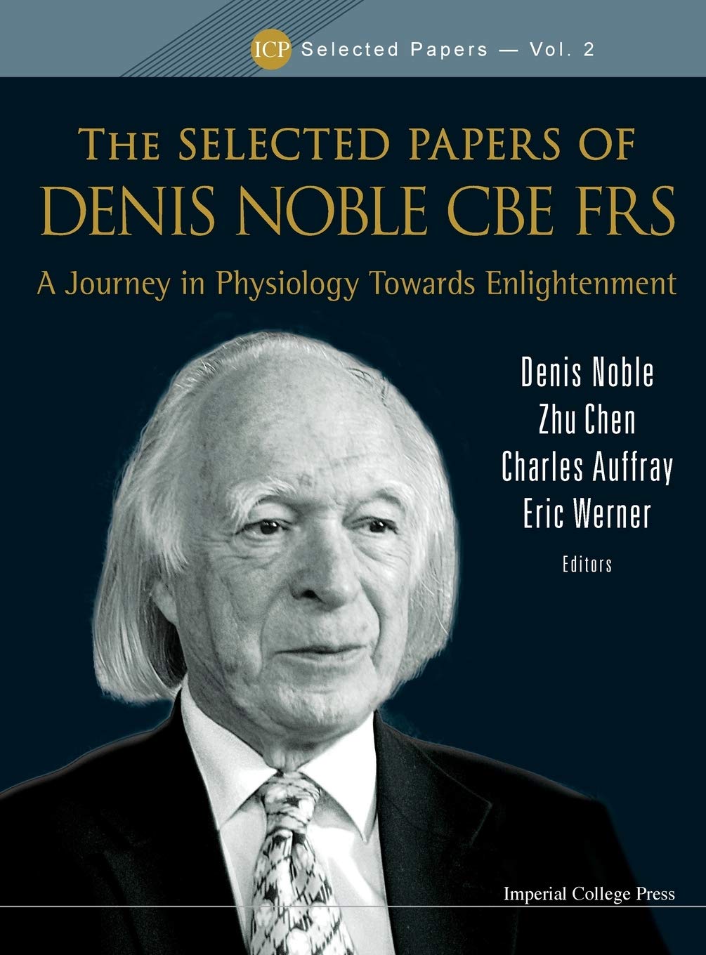 Denis NobleSELECTED PAPERS OF DENIS NOBLE CBE FRS, THE: A JOURNEY IN PHYSIOLOGY TOWARDS ENLIGHTENMENT (ICP Selected Papers, 2)