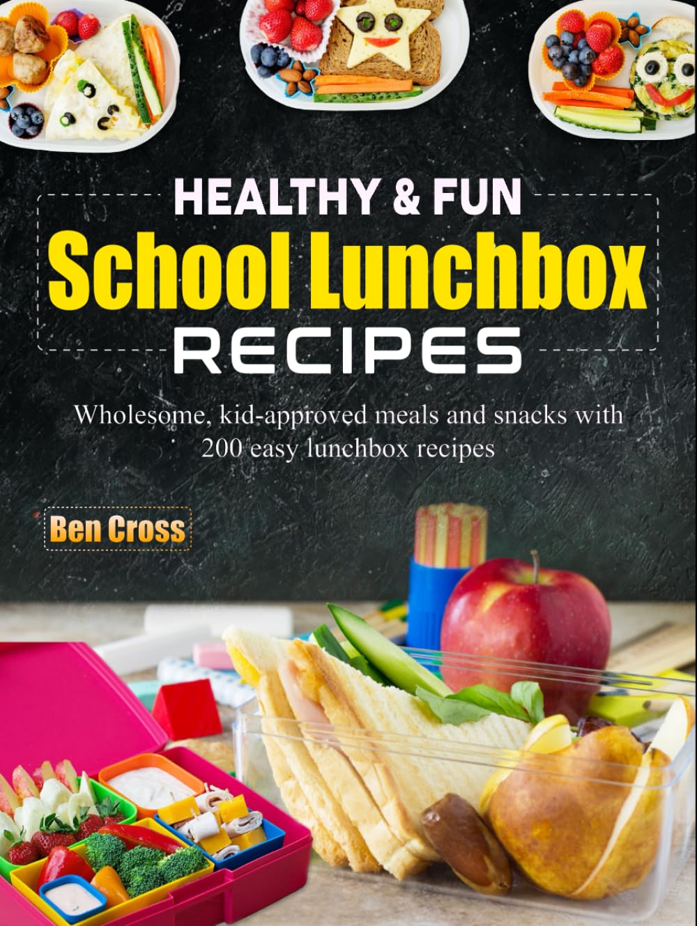Healthy & Fun School Lunchbox Recipes: Wholesome, kid-approved meals and snacks with 200 easy lunchbox recipes
