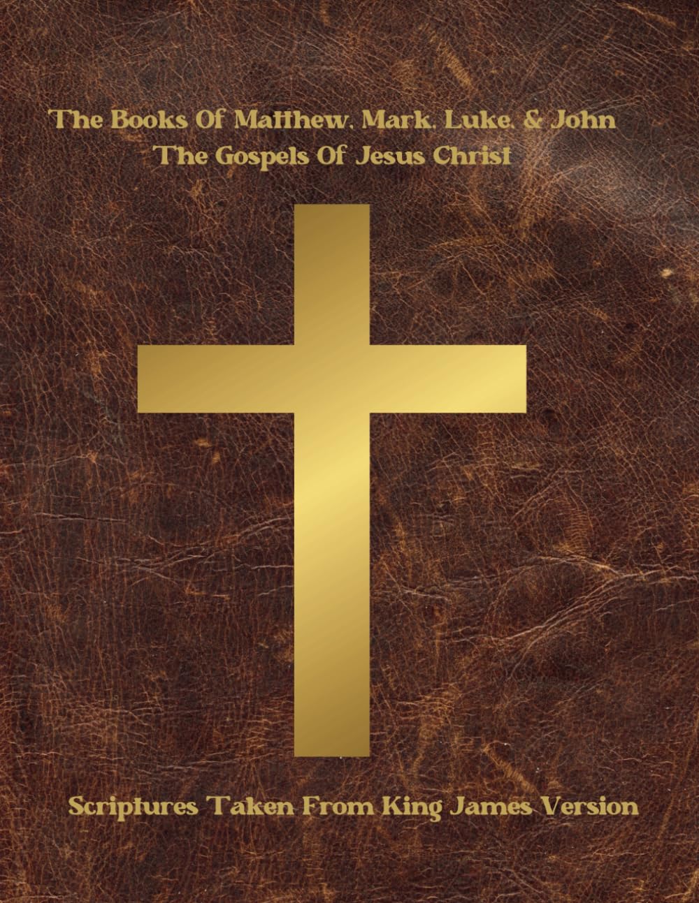 The Books Of Matthew, Mark, Luke, & John Which Are The Gospels Of Jesus Christ: Scriptures Taken From The King James Version Holy Bible (Books Of The Holy Bible)