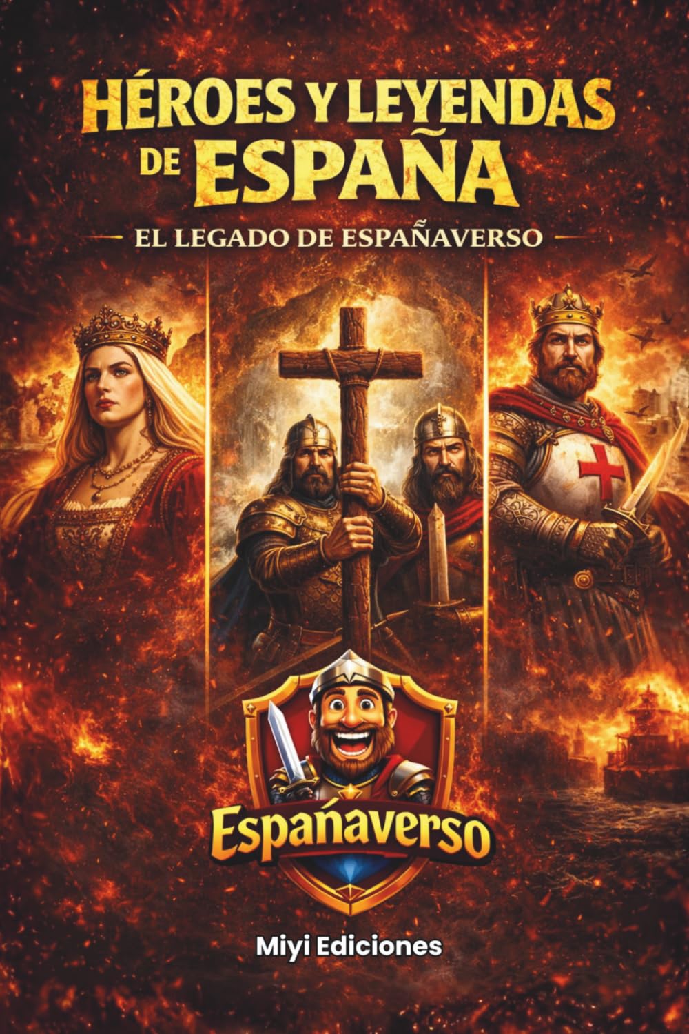 Héroes, Enigmas y Leyendas de la Historia de España: De Don Pelayo, El Cid Campeador, Cristobal Colón a los Espías Modernos: Un Viaje sin Filtros por el Acero, la Pólvora y la Fe