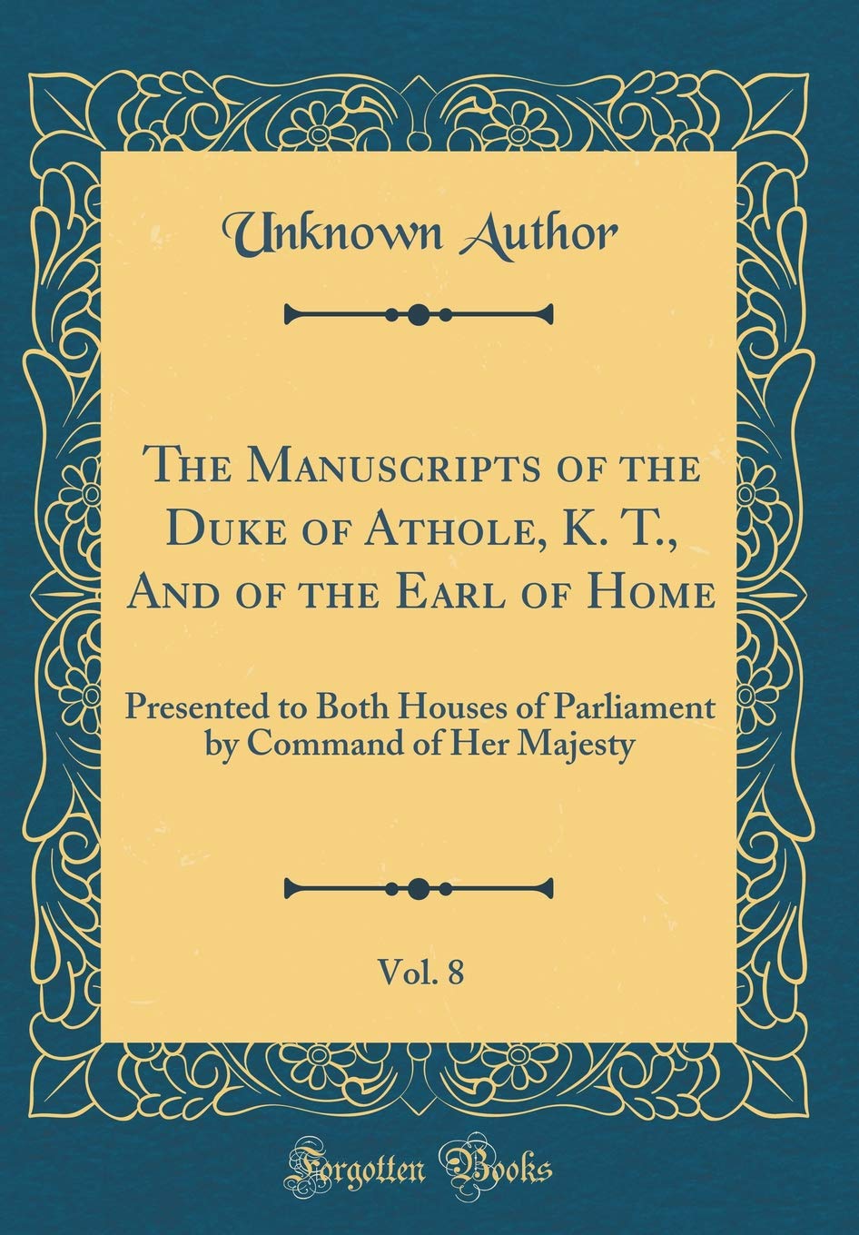 The Manuscripts of the Duke of Athole, K. T., And of the Earl of Home, Vol. 8: Presented to Both Houses of Parliament by Command of Her Majesty (Classic Reprint)