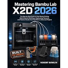 Mastering Bambu Lab X2D 2026 The Step-by-Step Guide to Dual-Nozzle Printing, Multi-Material Workflows, Engineering Filaments, and Flawless Results from First Print to Advanced Projects.