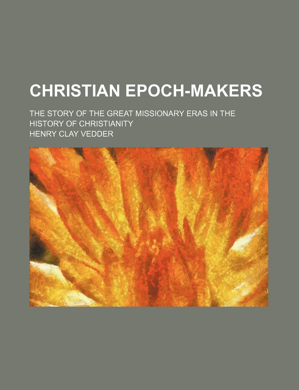 Christian Epoch-Makers; The Story of the Great Missionary Eras in the History of Christianity