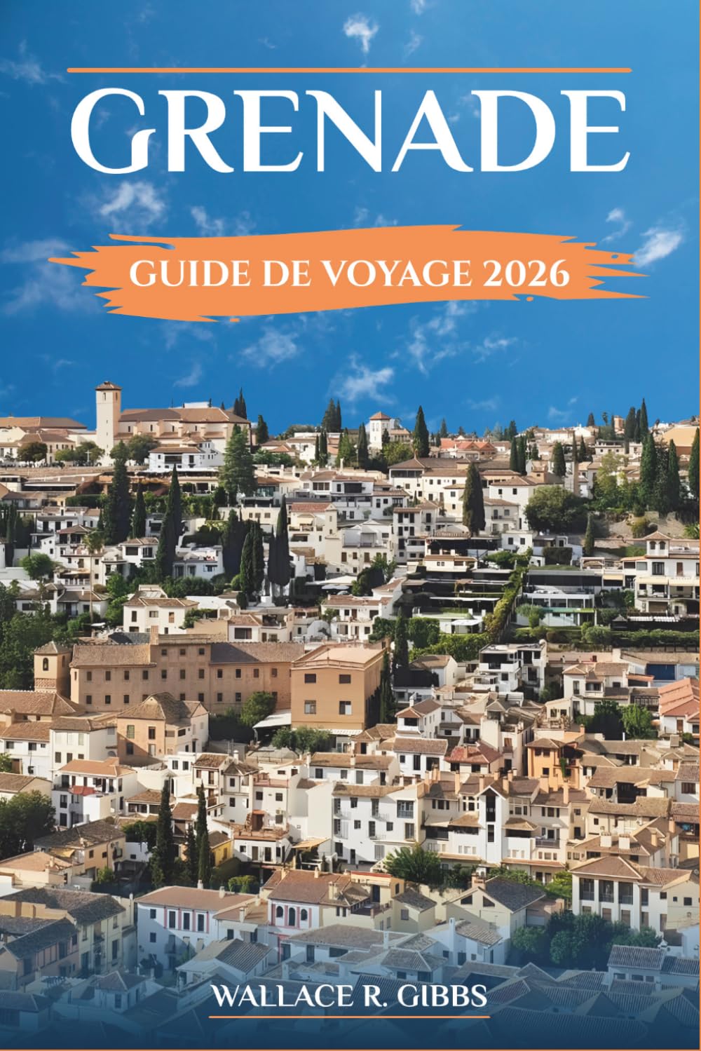GRENADE GUIDE DE VOYAGE 2026: Itinéraires pratiques pour l’Alhambra, les quartiers historiques, les arrêts tapas et les excursions