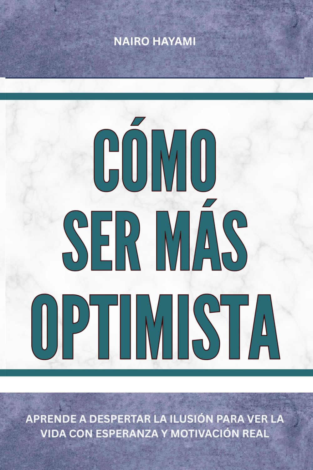 Cómo ser más optimista: Aprende a despertar la ilusión para ver la vida con esperanza y motivación real