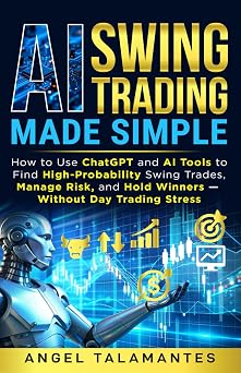 AI Swing Trading Made Simple How to Use ChatGPT and AI Tools to Find High-Probability Swing Trades, Manage Risk, and Hold Winners Without Day Trading Stress Stock Trading