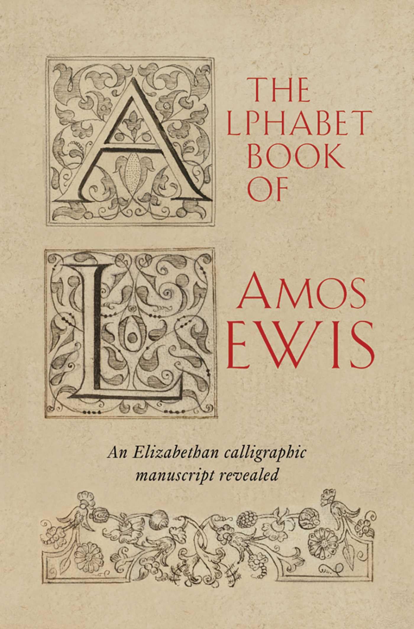 The Alphabet Book of Amos Lewis: An Elizabethan Calligraphic Manuscript Revealed