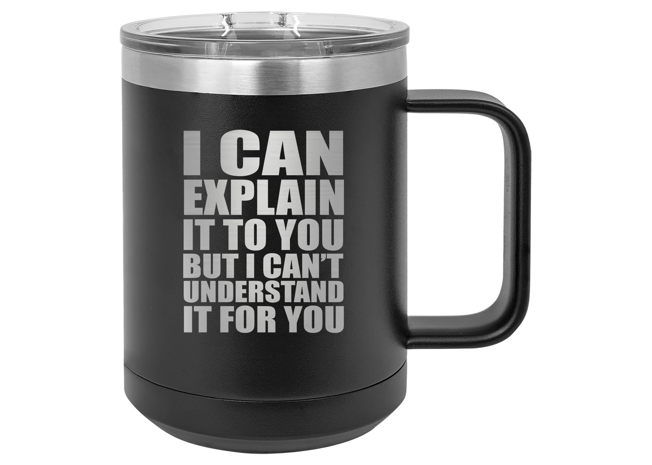 Rogue River Tactical 15oz Explain Understand Sarcastic Funny Heavy Duty Stainless Steel Black Coffee Mug Tumbler With Lid