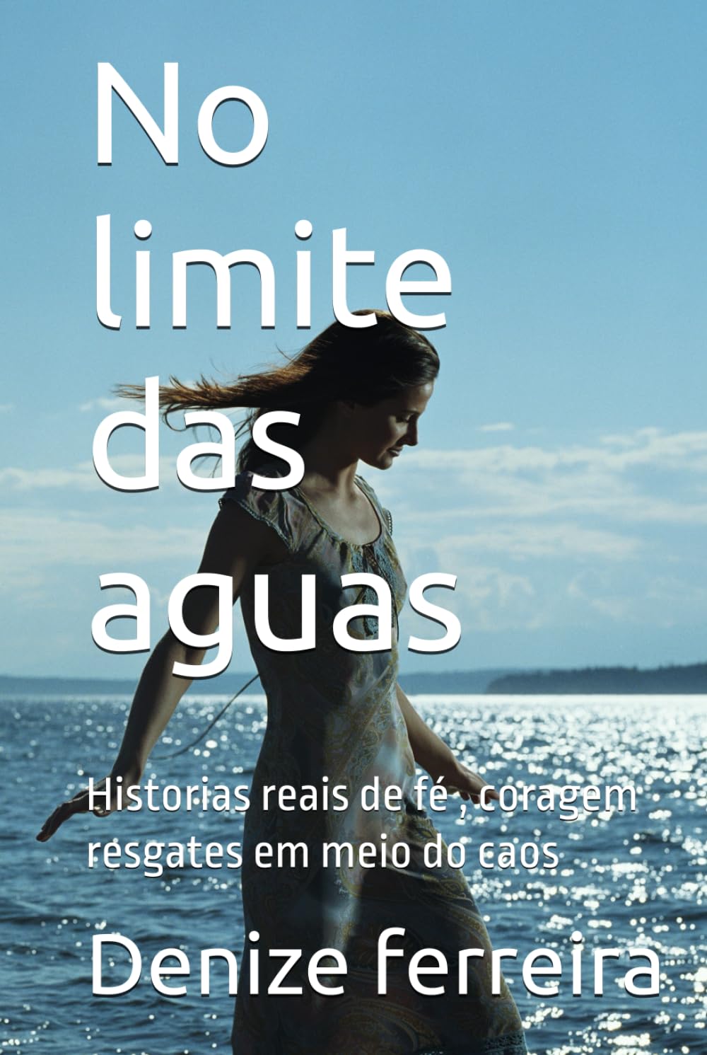 No limite das aguas: Historias reais de fé , coragem resgates em meio do caos