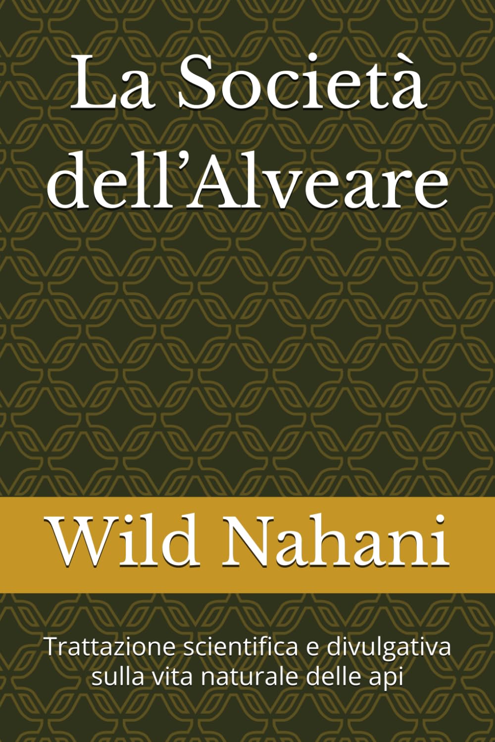 La Società dell’Alveare: Trattazione scientifica e divulgativa sulla vita naturale delle api