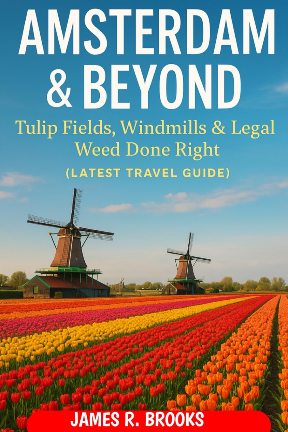 AMSTERDAM & BEYOND: Tulip Fields, Windmills & Legal Weed Done Right ( Latest Travel Guide)