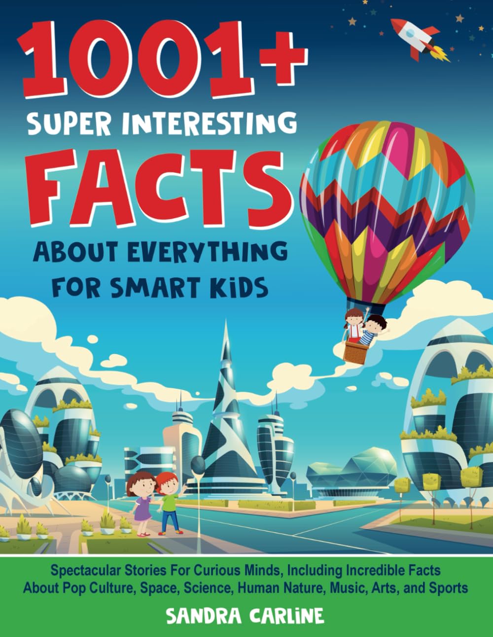 1001+ Super Interesting Facts About Everything For Smart Kids: 1001+ Spectacular Stories For Curious Minds, Including Incredible Facts About Pop ... Human Nature, Music, Arts, and Sports