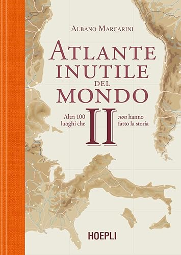 Atlante inutile del mondo. Altri 100 luoghi che non hanno fatto la storia (Vol. 2)