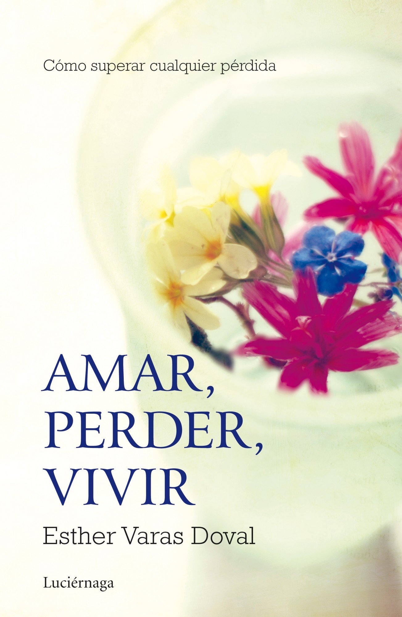 Amar, perder, vivir: Cómo superar cualquier pérdida