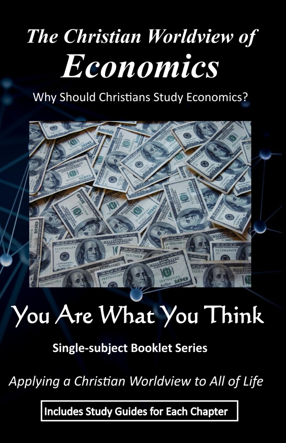 The Christian Worldview of ECONOMICS: Why Should Christians Study Economics? (You Are What You Think Worldview BOOKLET Series)