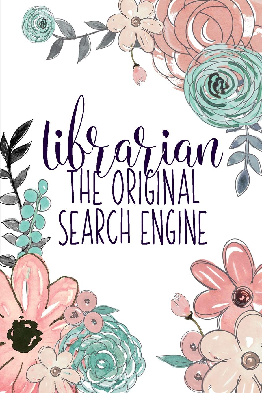Librarian The Original Search Engine: A Reading Book Lover's Notebook | Librarian Gifts | Cool Gag Gifts For Teacher Appreciation | Floral Library Notebook