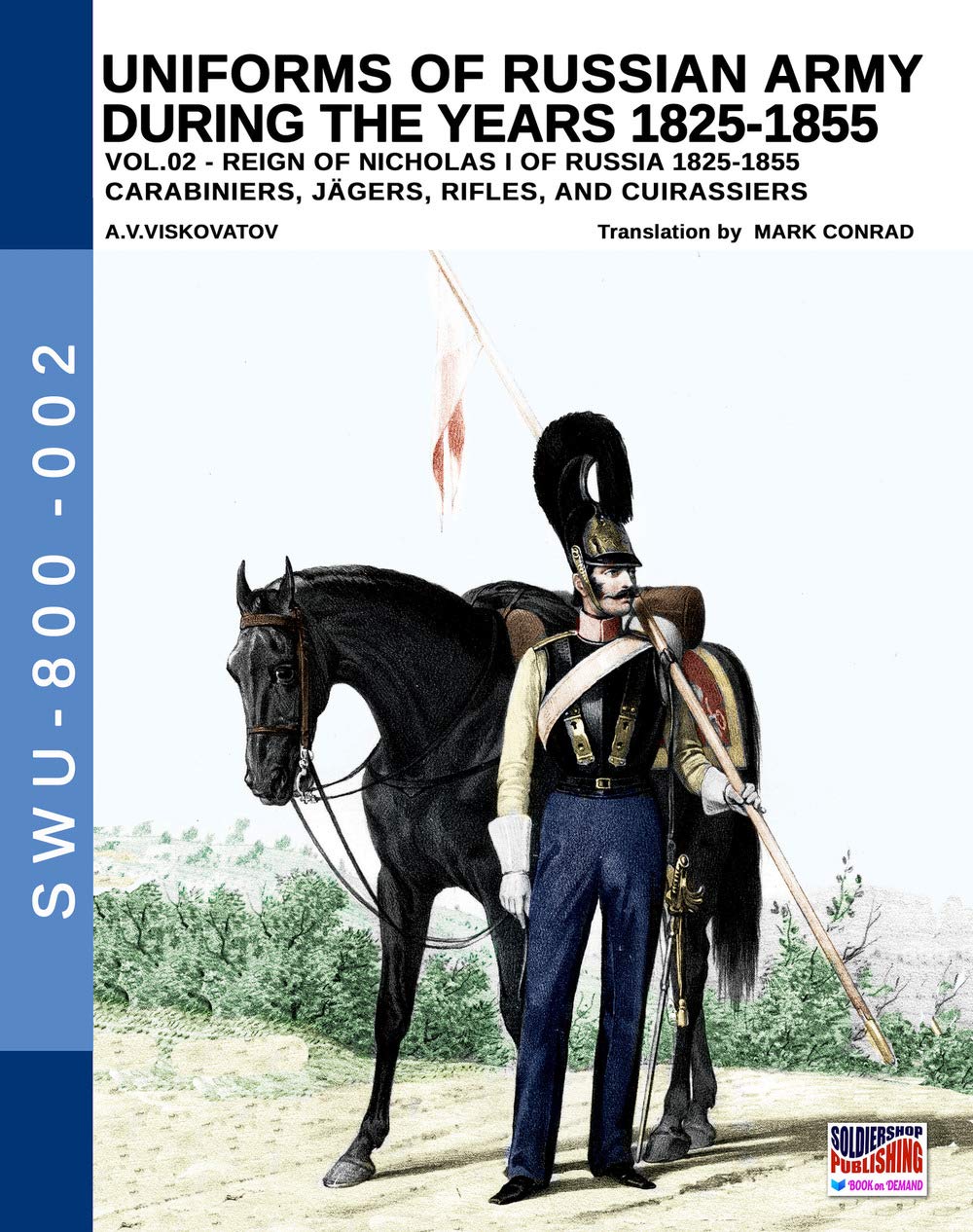 Uniforms of Russian Army during the years 1825-1855. Vol. 2: Carabiniers, Jagers, Rifles, and Cuirassiers: Volume 2 (Soldiers, Weapons & Uniforms 800)