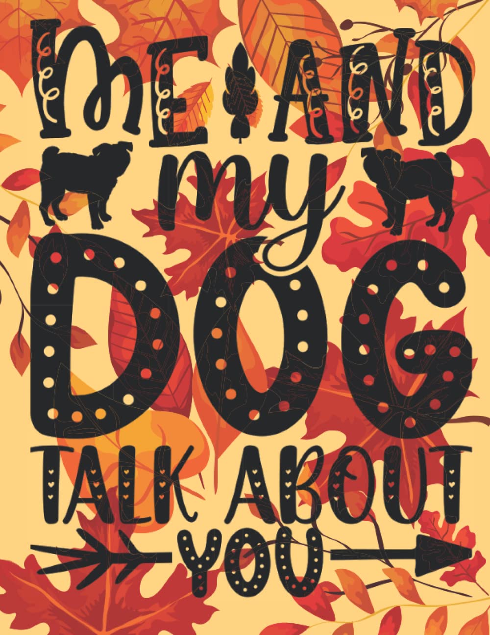 Me and My Dog Talk About You: 8.5*11 inch . notebook for dog lovers . me an my dog talk about you