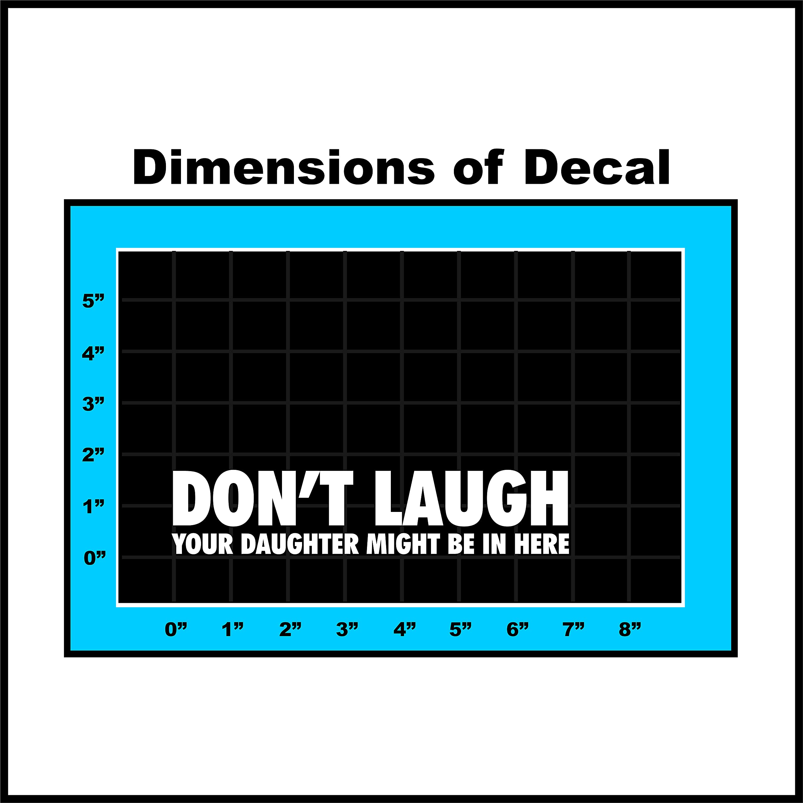 Sticker Connection | Don't Laugh Your Daughter Might Be in Here | Bumper Sticker Decal for Car, Truck, SUV, Window, Bumper, 4x4, Windshield | 1.5