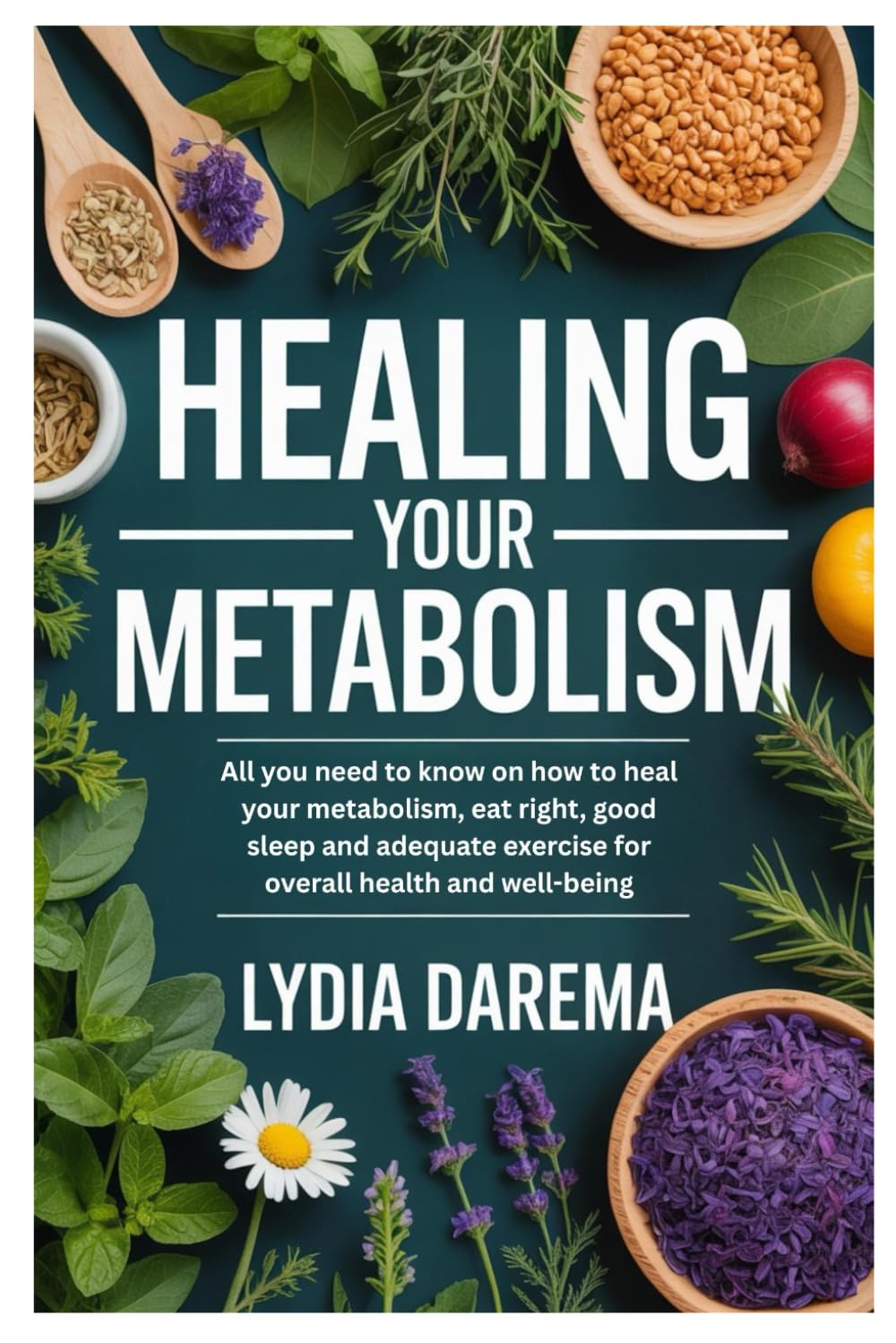 Healing Your Metabolism: All you need to know on how to heal your metabolism, eat right, good sleep and adequate exercise for overall health and well-being