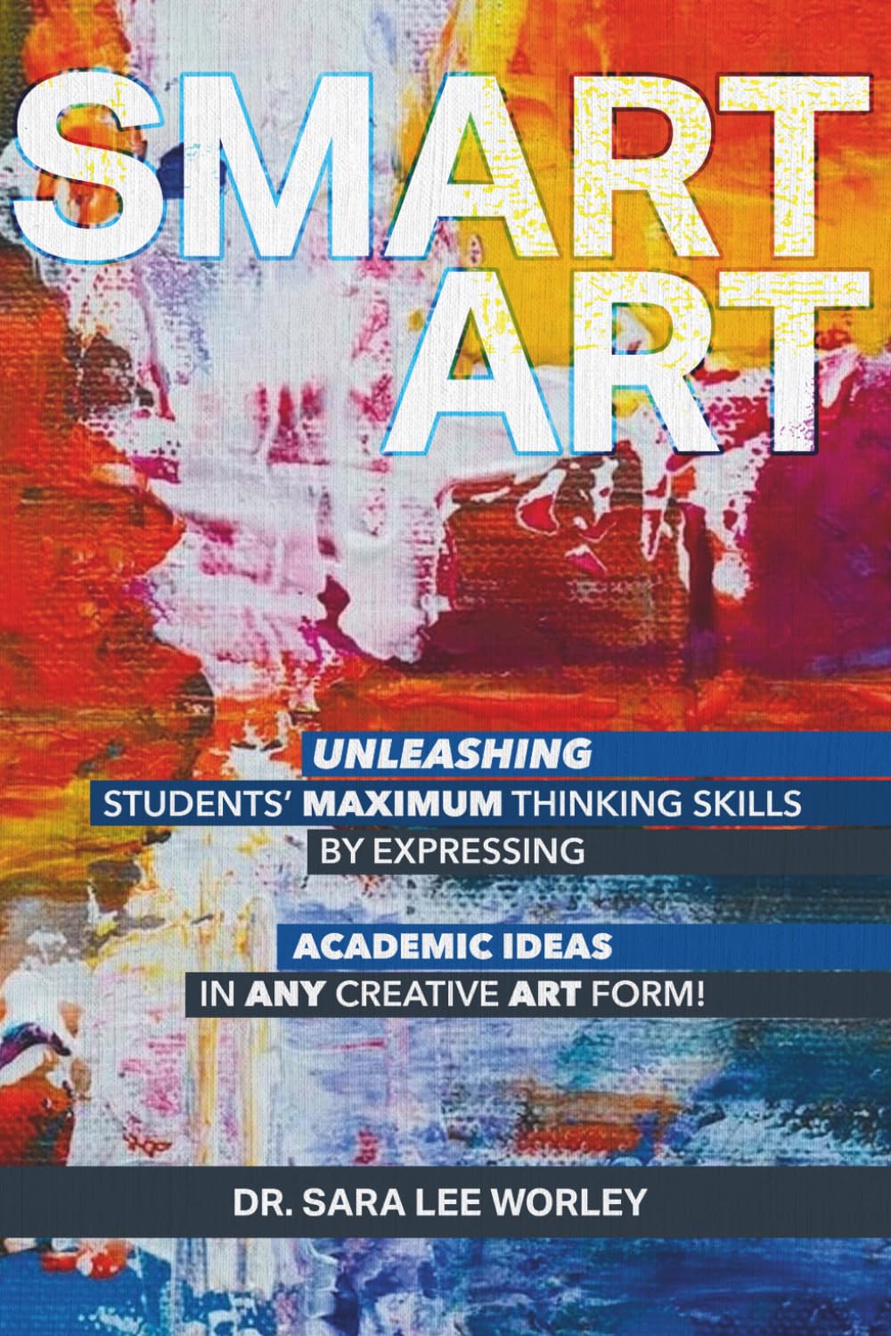 Smart Art: Unleashing Students’ Maximum Thinking Skills by Expressing Academic Ideas in Any Creative Art Form