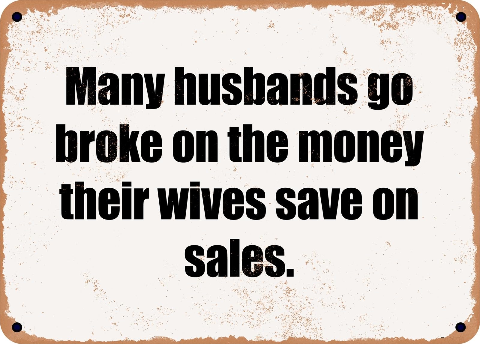 Miaomansenstore Metal Sign - Many Husbands Go Broke On The Money Their Wives Save On Sales Home Decor