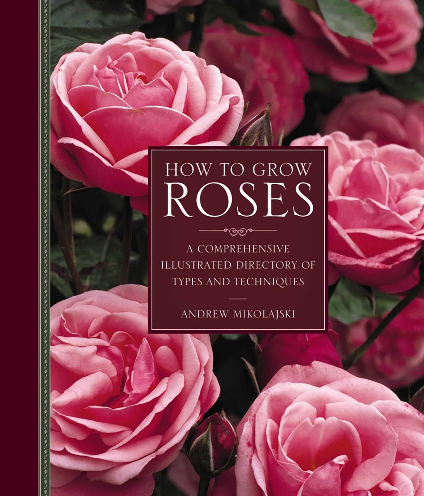 How to Grow Roses A Comprehensive Illustrated Directory of Types and Techniques