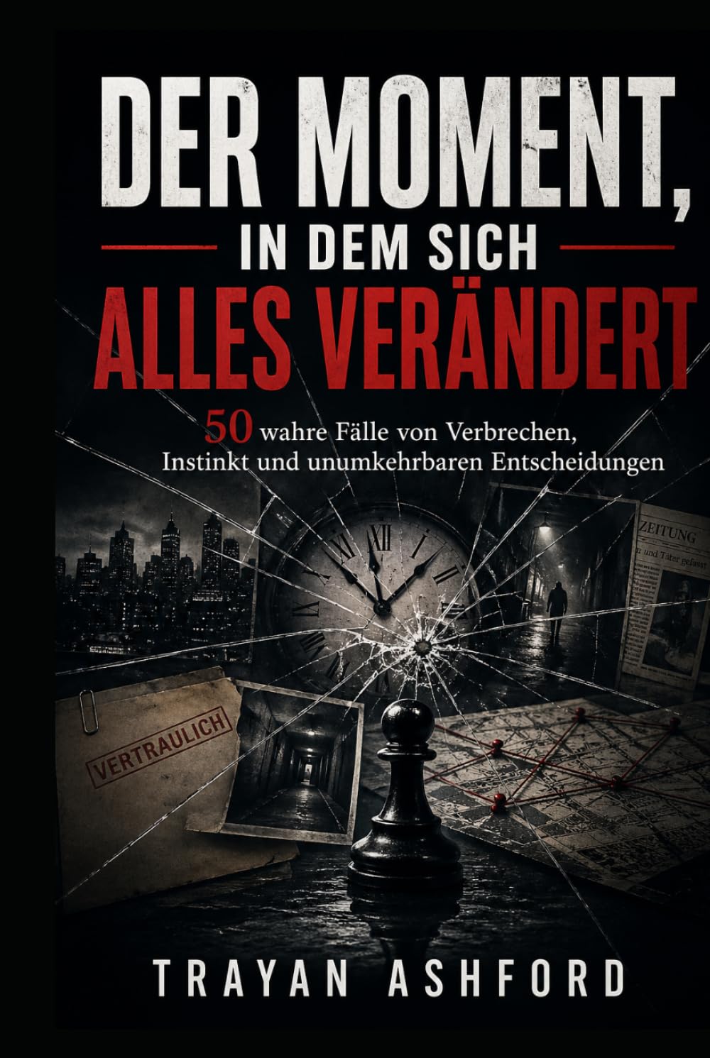 DER MOMENT, IN DEM SICH ALLES VERÄNDERT: 50 wahre Fälle von Verbrechen, Instinkt und unumkehrbaren Entscheidungen