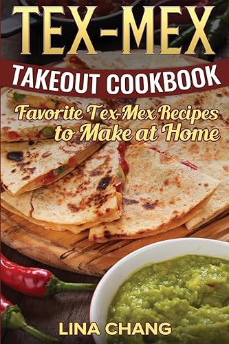 Tex-Mex Takeout Cookbook: Favorite Tex-Mex Recipes to Make at Home (Texas Mexican Cookbook)