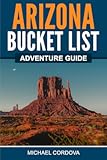 Arizona Bucket List Adventure Guide&colon; Explore 100 Offbeat Destinations You Must Visit&excl;